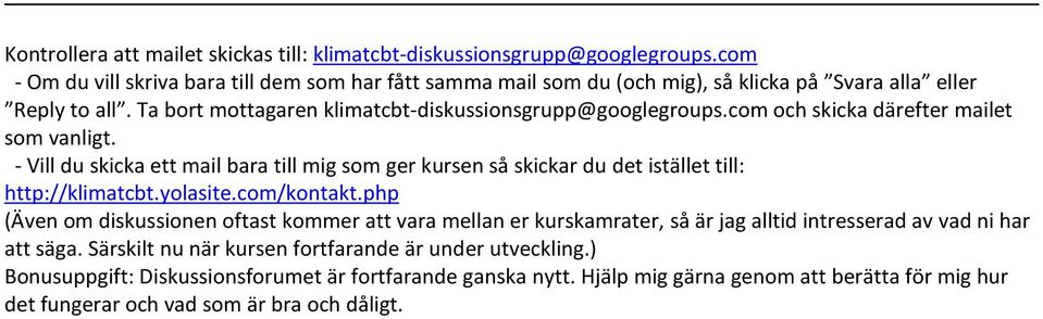 com och skicka därefter mailet som vanligt. - Vill du skicka ett mail bara till mig som ger kursen så skickar du det istället till: http://klimatcbt.yolasite.com/kontakt.