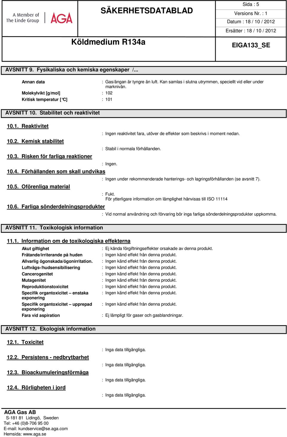 Toxikologisk information : Gas/ångan är tyngre än luft. Kan samlas i slutna utrymmen, speciellt vid eller under marknivån. : Ingen reaktivitet fara, utöver de effekter som beskrivs i moment nedan.