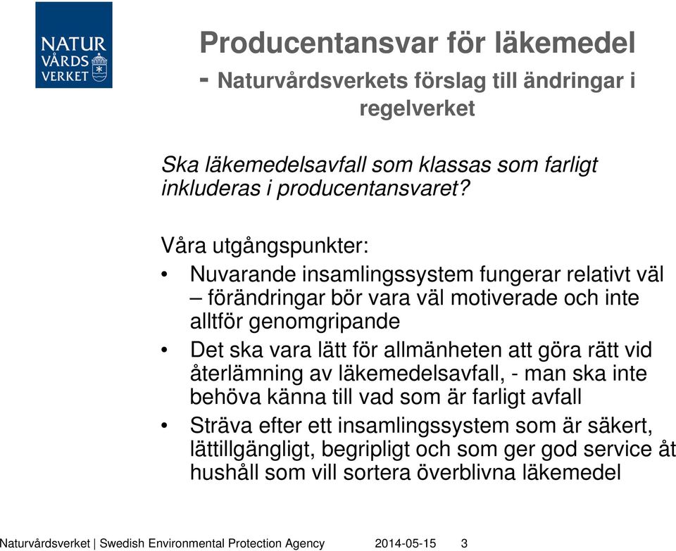 allmänheten att göra rätt vid återlämning av läkemedelsavfall, - man ska inte behöva känna till vad som är farligt avfall Sträva efter ett insamlingssystem som är