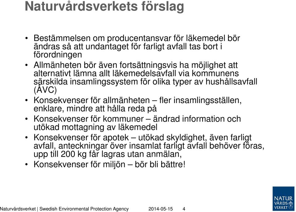 enklare, mindre att hålla reda på Konsekvenser för kommuner ändrad information och utökad mottagning av läkemedel Konsekvenser för apotek utökad skyldighet, även farligt avfall,