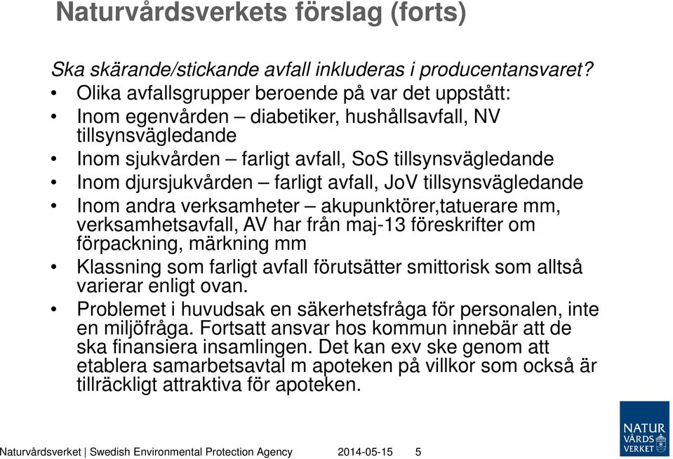 avfall, JoV tillsynsvägledande Inom andra verksamheter akupunktörer,tatuerare mm, verksamhetsavfall, AV har från maj-13 föreskrifter om förpackning, märkning mm Klassning som farligt avfall