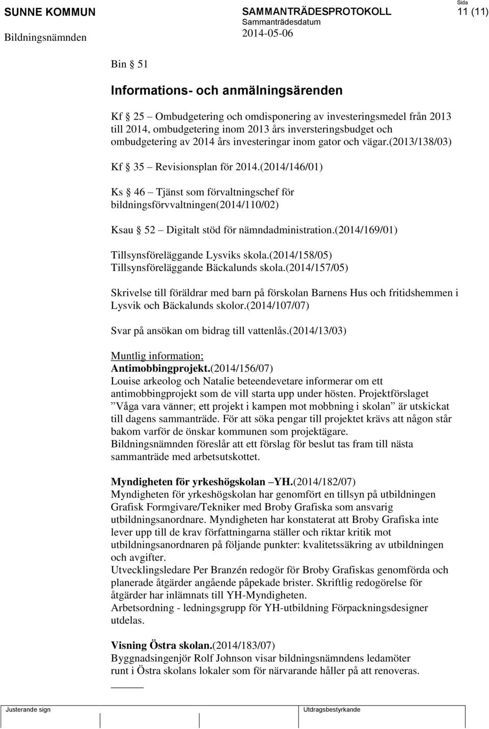 (2014/146/01) Ks 46 Tjänst som förvaltningschef för bildningsförvvaltningen(2014/110/02) Ksau 52 Digitalt stöd för nämndadministration.(2014/169/01) Tillsynsföreläggande Lysviks skola.