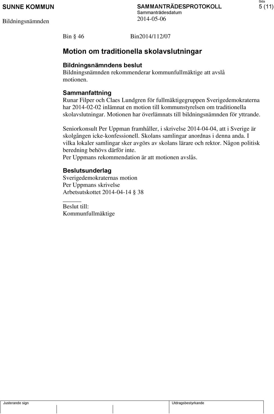 Motionen har överlämnats till bildningsnämnden för yttrande. Seniorkonsult Per Uppman framhåller, i skrivelse 2014-04-04, att i Sverige är skolgången icke-konfessionell.