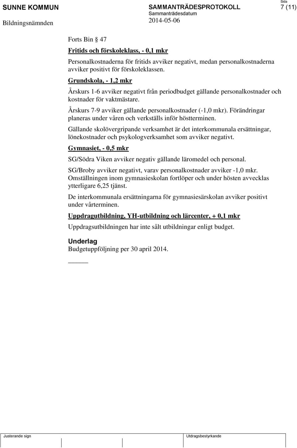 Förändringar planeras under våren och verkställs inför höstterminen. Gällande skolövergripande verksamhet är det interkommunala ersättningar, lönekostnader och psykologverksamhet som avviker negativt.