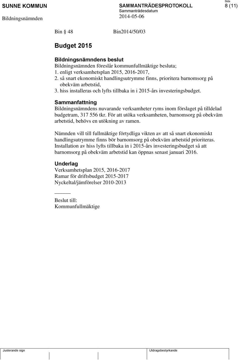 Sammanfattning s nuvarande verksamheter ryms inom förslaget på tilldelad budgetram, 317 556 tkr. För att utöka verksamheten, barnomsorg på obekväm arbetstid, behövs en utökning av ramen.