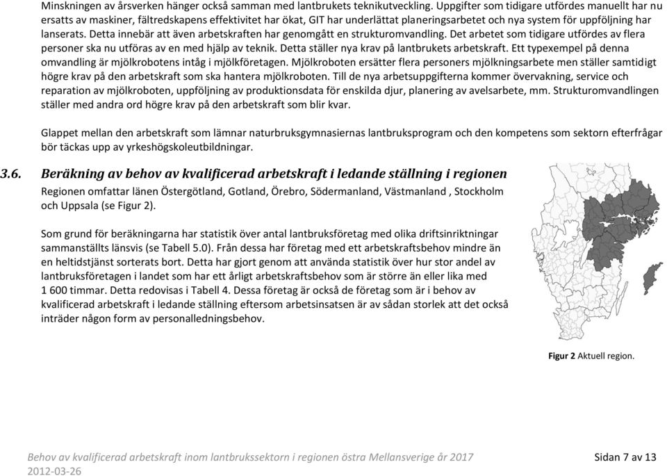 Detta innebär att även arbetskraften har genomgått en strukturomvandling. Det arbetet som tidigare utfördes av flera personer ska nu utföras av en med hjälp av teknik.