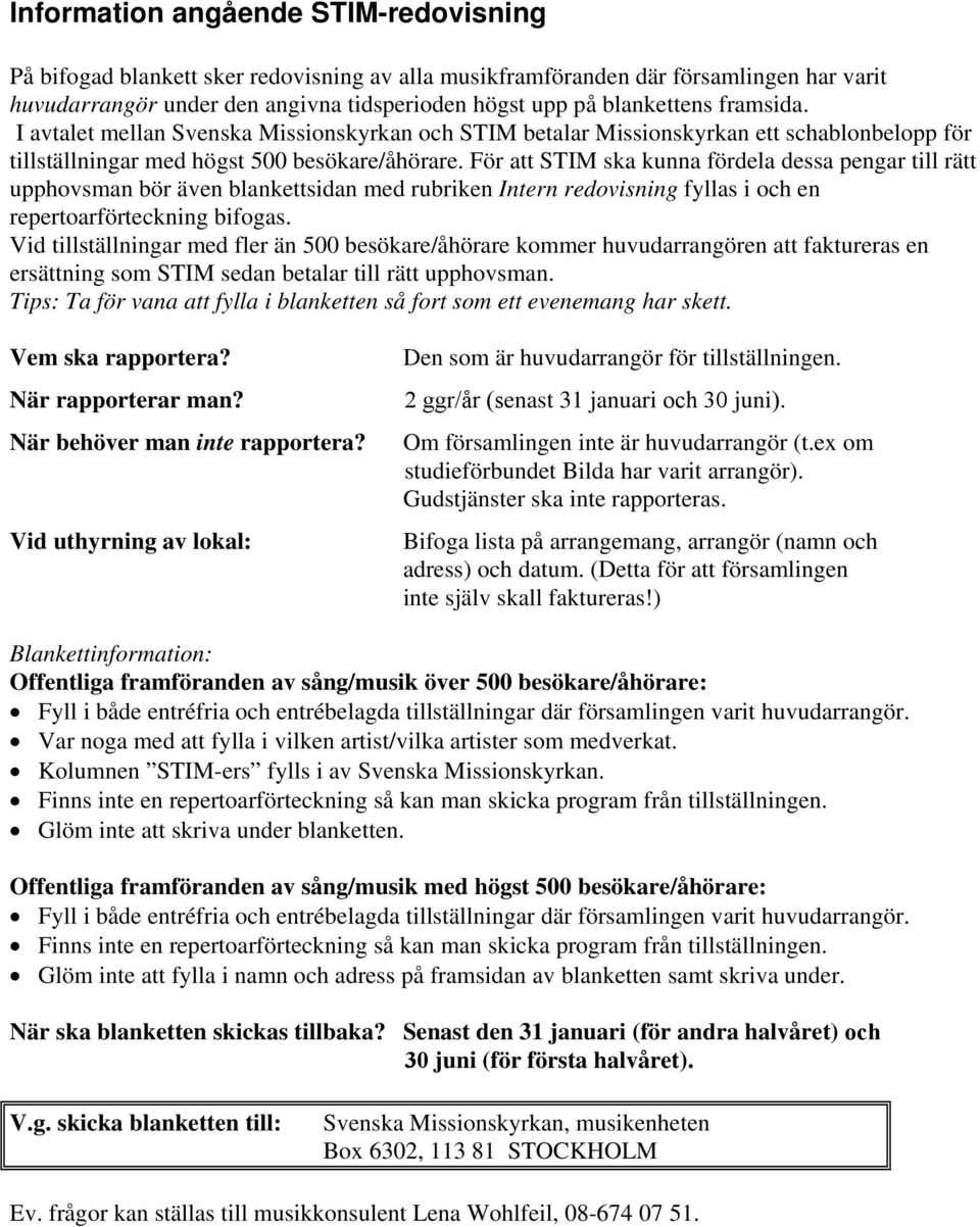 För att STIM ska kunna fördela dessa pengar till rätt upphovsman bör även blankettsidan med rubriken Intern redovisning fyllas i och en repertoarförteckning bifogas.