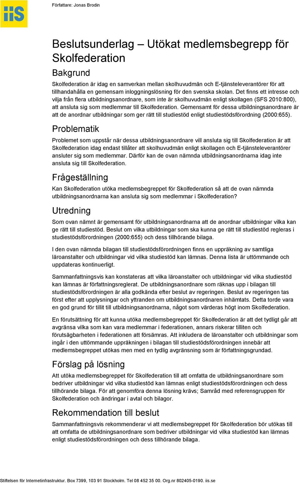 Det finns ett intresse och vilja från flera utbildningsanordnare, som inte är skolhuvudmän enligt skollagen (SFS 2010:800), att ansluta sig som medlemmar till Skolfederation.