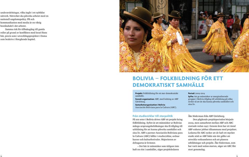 Bolivia folkbildning för ett demokratiskt samhälle Projekt: Folkbildning för ett mer demokratiskt samhälle. Svensk organisation: ABF, med ledning av ABF Gävleborg.