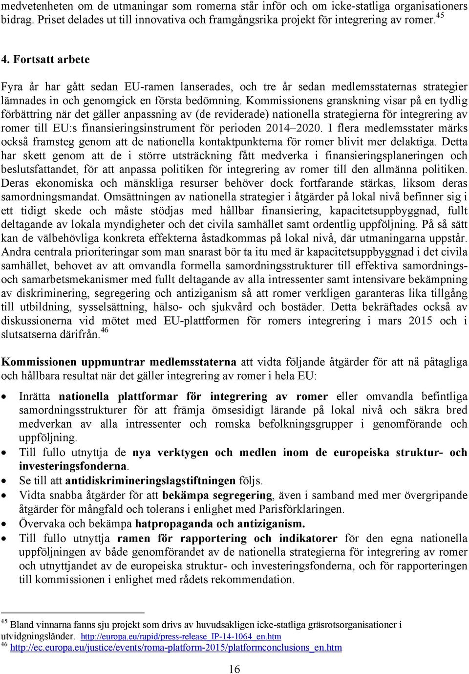 Kommissionens granskning visar på en tydlig förbättring när det gäller anpassning av (de reviderade) nationella strategierna för integrering av romer till EU:s finansieringsinstrument för perioden