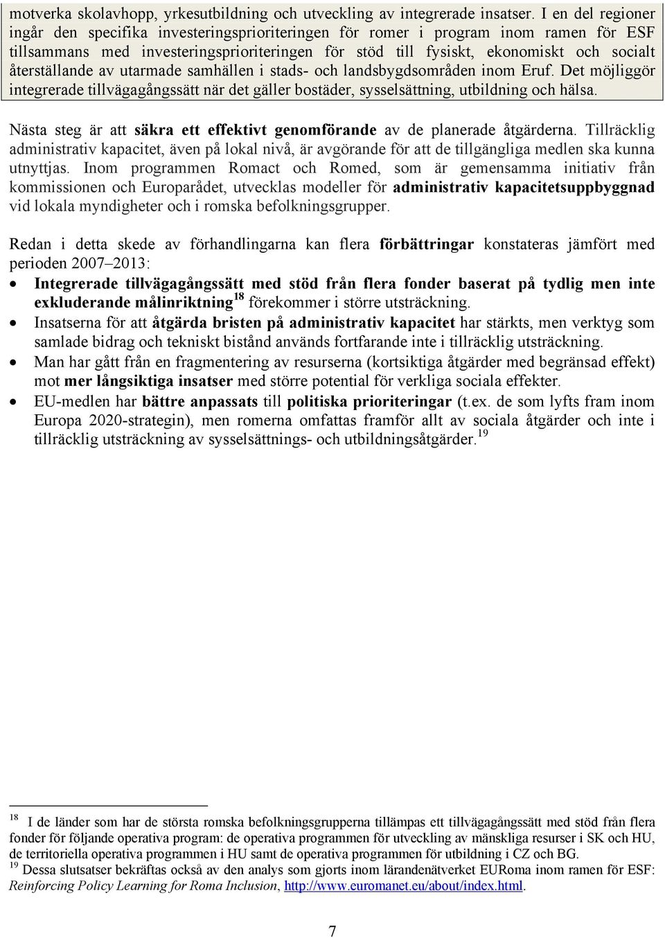 återställande av utarmade samhällen i stads- och landsbygdsområden inom Eruf. Det möjliggör integrerade tillvägagångssätt när det gäller bostäder, sysselsättning, utbildning och hälsa.