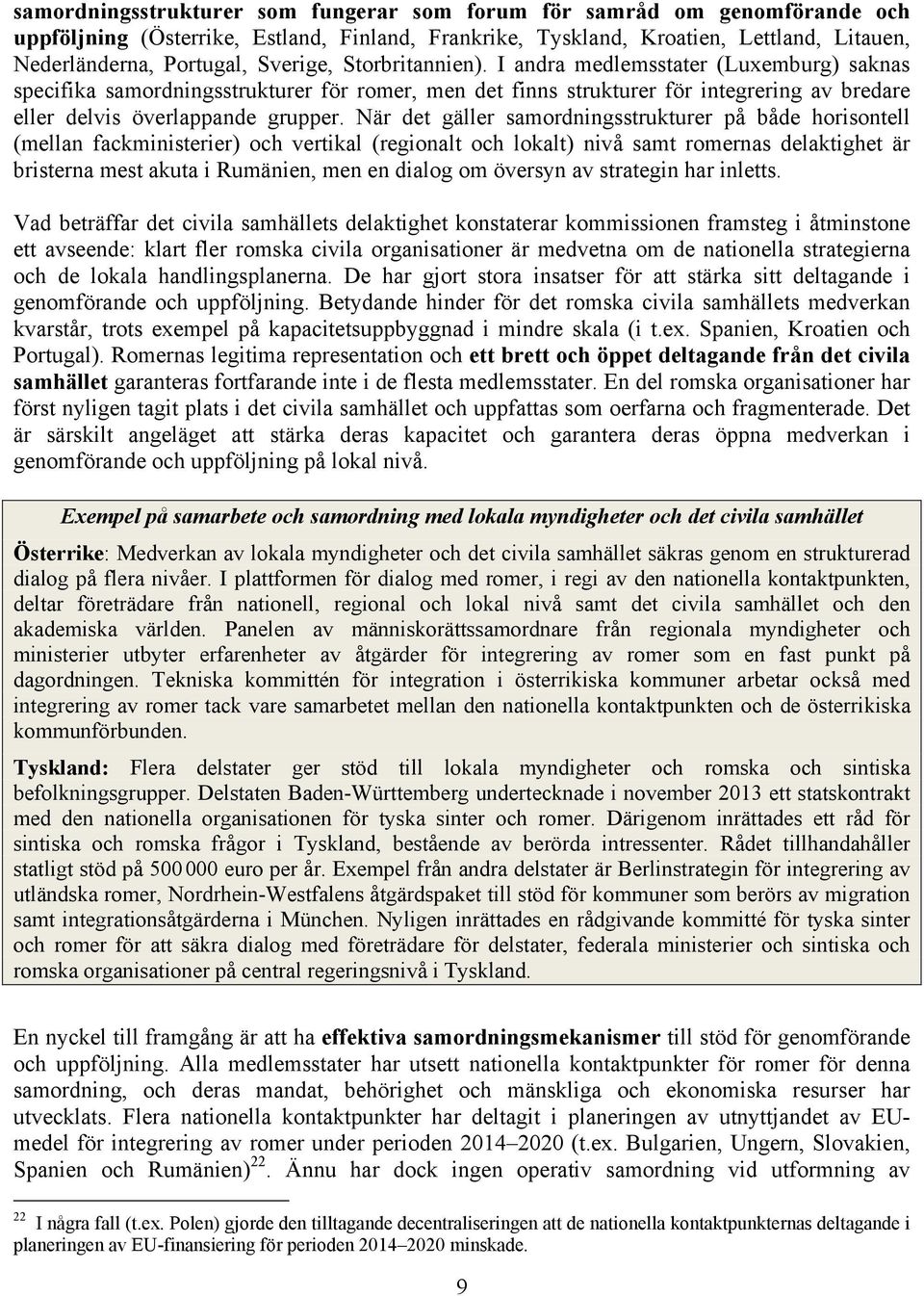 När det gäller samordningsstrukturer på både horisontell (mellan fackministerier) och vertikal (regionalt och lokalt) nivå samt romernas delaktighet är bristerna mest akuta i Rumänien, men en dialog