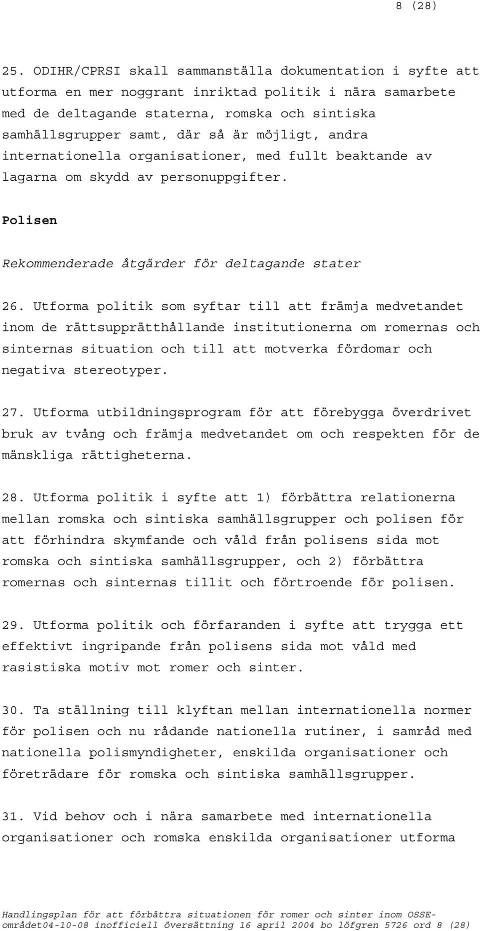 möjligt, andra internationella organisationer, med fullt beaktande av lagarna om skydd av personuppgifter. Polisen Rekommenderade åtgärder för deltagande stater 26.