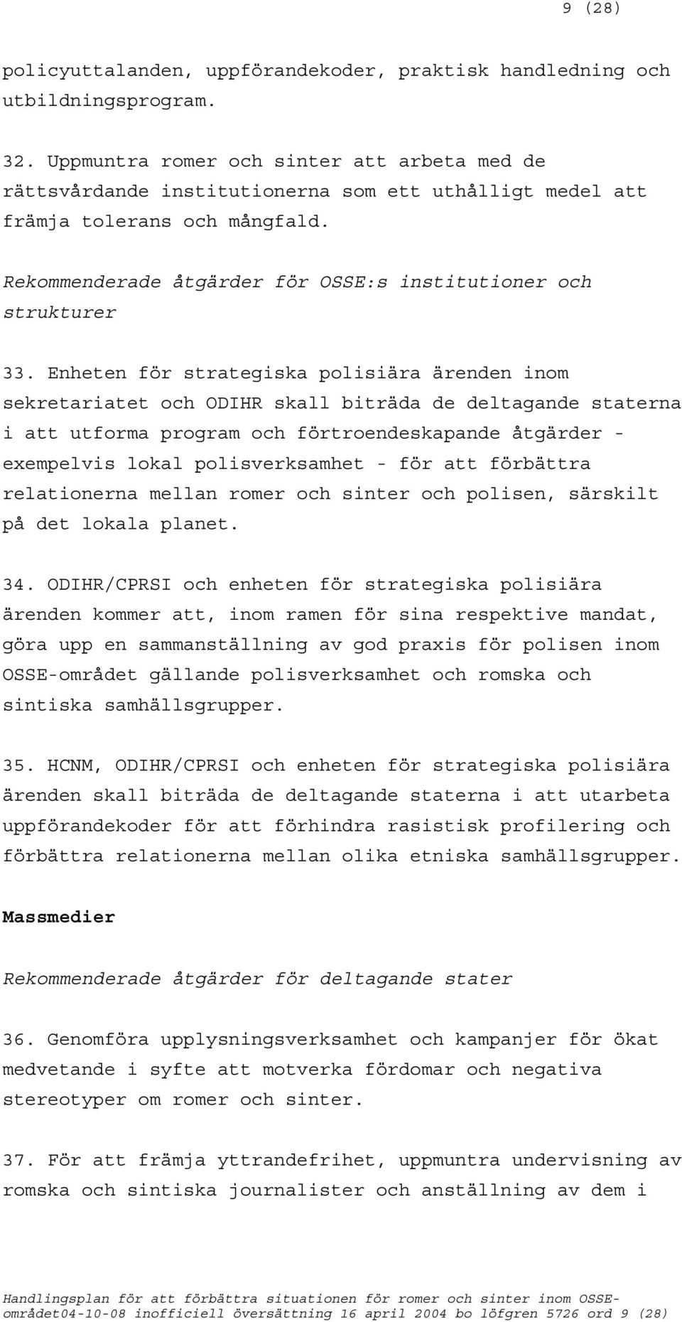 Enheten för strategiska polisiära ärenden inom sekretariatet och ODIHR skall biträda de deltagande staterna i att utforma program och förtroendeskapande åtgärder - exempelvis lokal polisverksamhet -