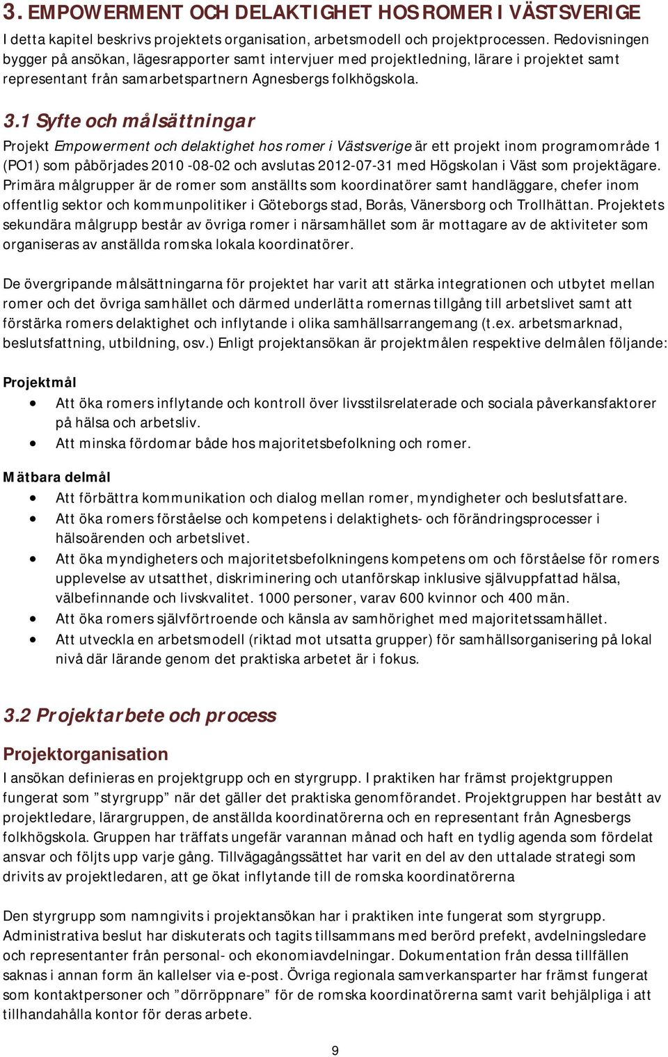 1 Syfte och målsättningar Projekt Empowerment och delaktighet hos romer i Västsverige är ett projekt inom programområde 1 (PO1) som påbörjades 2010-08-02 och avslutas 2012-07-31 med Högskolan i Väst