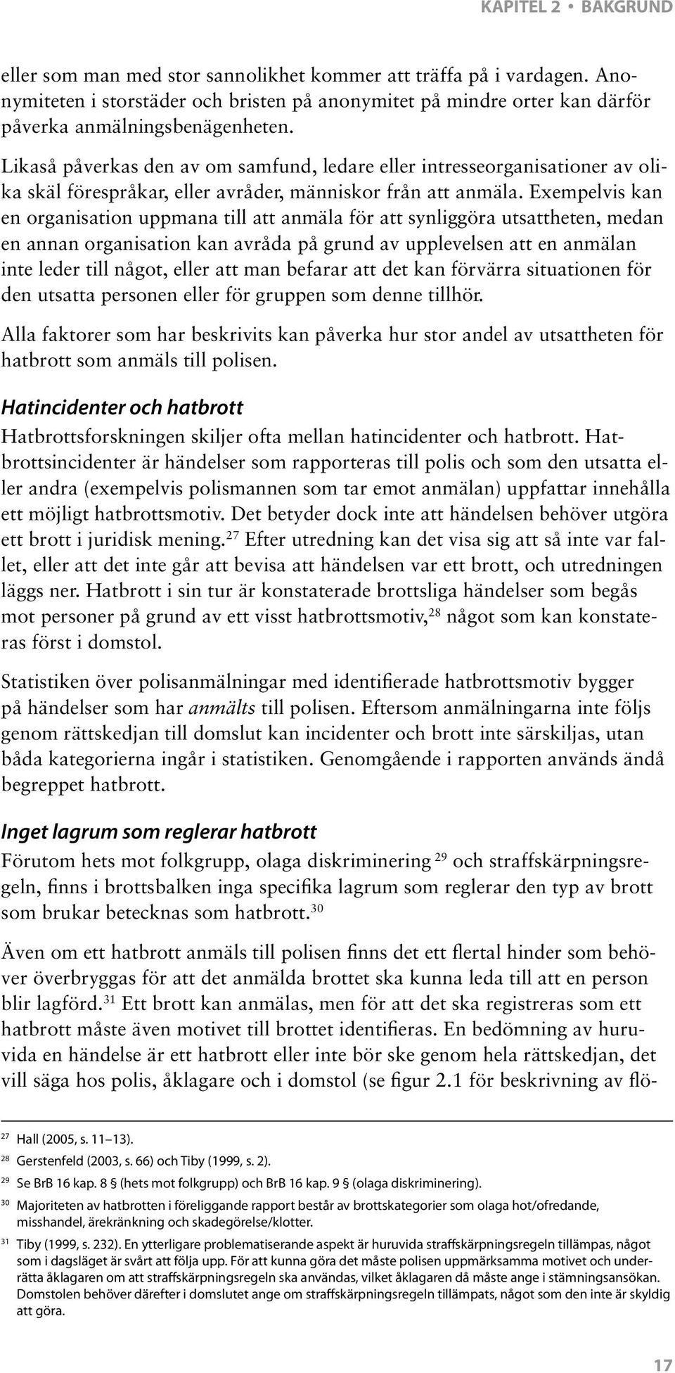 Exempelvis kan en organisation uppmana till att anmäla för att synliggöra utsattheten, medan en annan organisation kan avråda på grund av upplevelsen att en anmälan inte leder till något, eller att