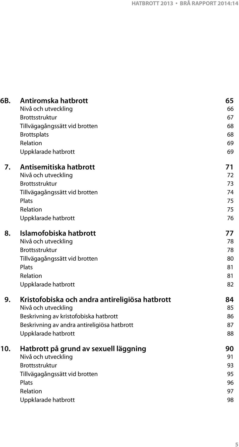 Islamofobiska hatbrott 77 Nivå och utveckling 78 Brottsstruktur 78 Tillvägagångssätt vid brotten 80 Plats 81 Relation 81 Uppklarade hatbrott 82 9.