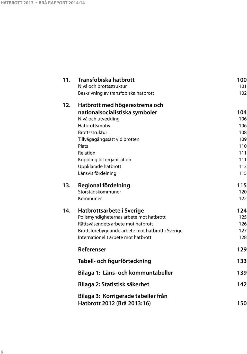 organisation 111 Uppklarade hatbrott 113 Länsvis fördelning 115 13. Regional fördelning 115 Storstadskommuner 120 Kommuner 122 14.