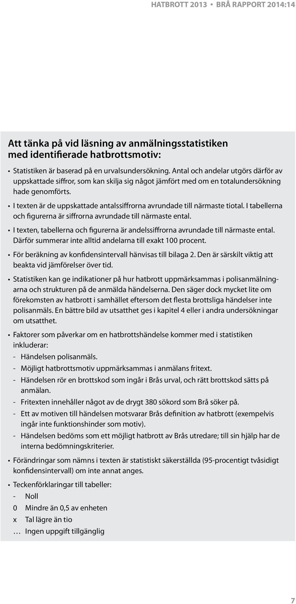 I texten är de uppskattade antalssiffrorna avrundade till närmaste tiotal. I tabellerna och figurerna är siffrorna avrundade till närmaste ental.