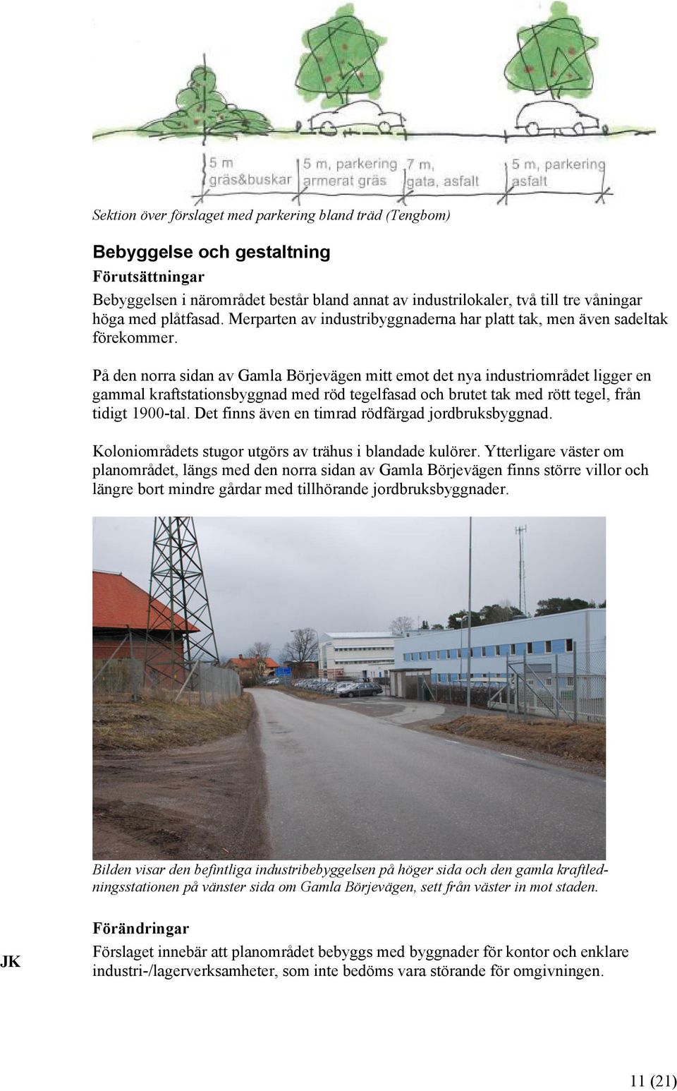 På den norra sidan av Gamla Börjevägen mitt emot det nya industriområdet ligger en gammal kraftstationsbyggnad med röd tegelfasad och brutet tak med rött tegel, från tidigt 1900-tal.
