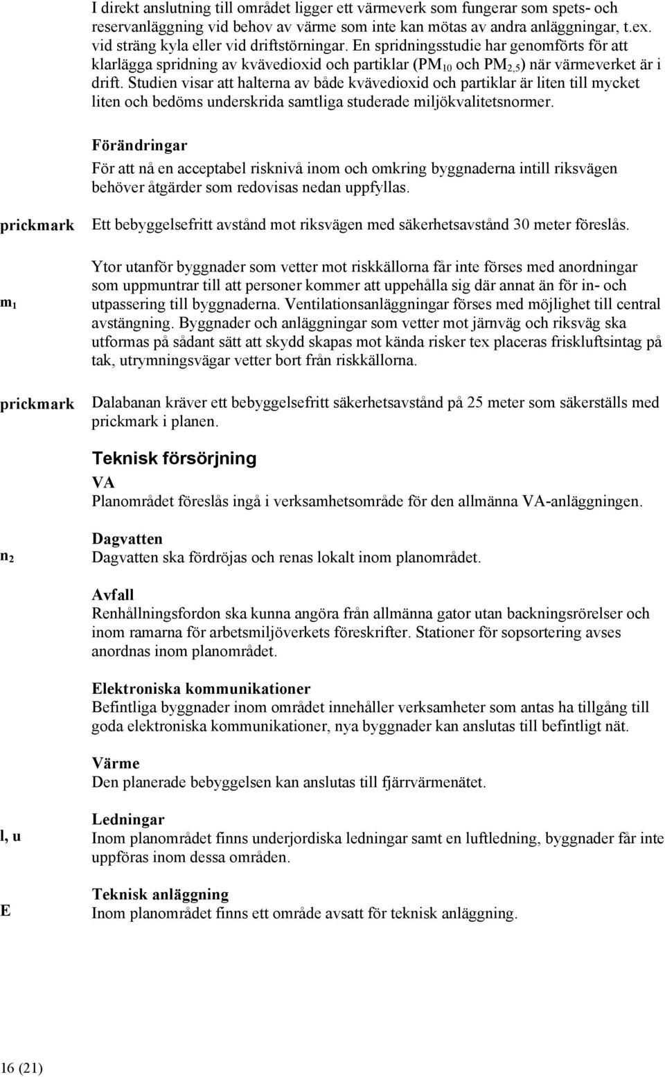 Studien visar att halterna av både kvävedioxid och partiklar är liten till mycket liten och bedöms underskrida samtliga studerade miljökvalitetsnormer.