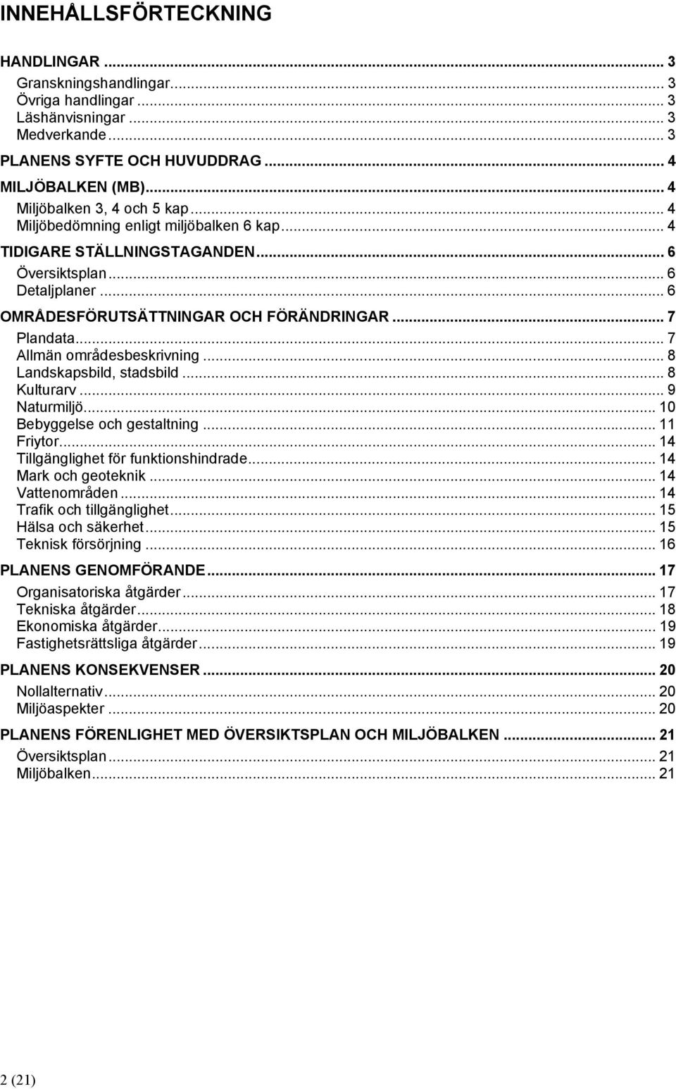 .. 7 Plandata... 7 Allmän områdesbeskrivning... 8 Landskapsbild, stadsbild... 8 Kulturarv... 9 Naturmiljö... 10 Bebyggelse och gestaltning... 11 Friytor... 14 Tillgänglighet för funktionshindrade.