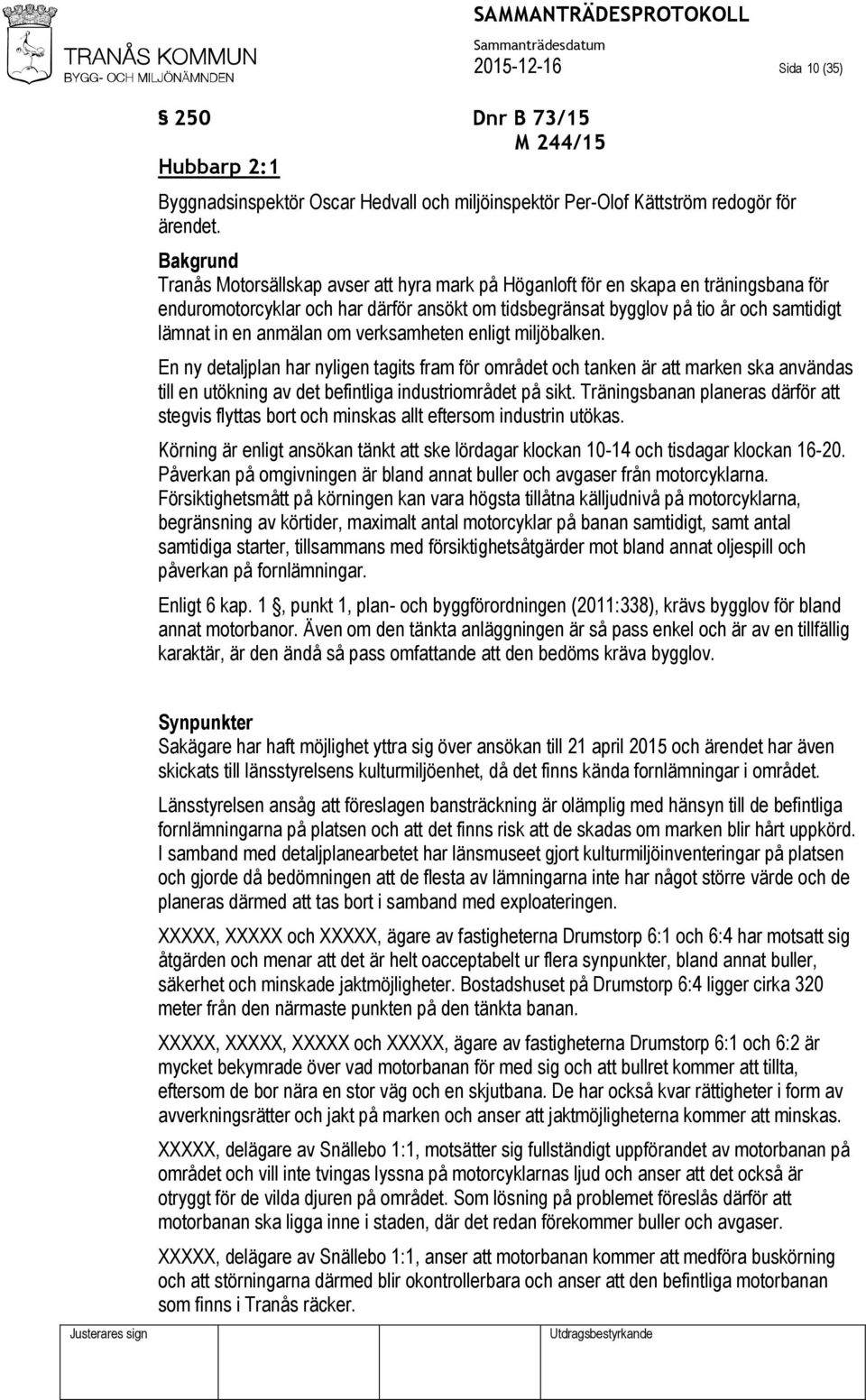 anmälan om verksamheten enligt miljöbalken. En ny detaljplan har nyligen tagits fram för området och tanken är att marken ska användas till en utökning av det befintliga industriområdet på sikt.