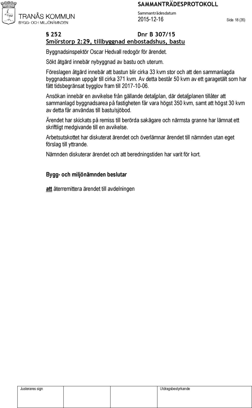 Av detta består 50 kvm av ett garagetält som har fått tidsbegränsat bygglov fram till 2017-10-06.