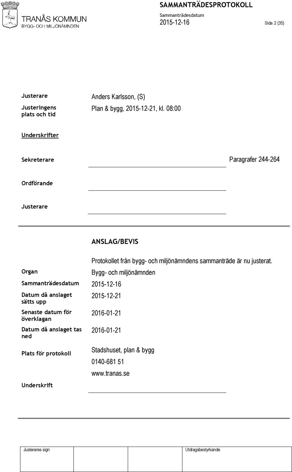 upp Senaste datum för överklagan Datum då anslaget tas ned Protokollet från bygg- och miljönämndens sammanträde är nu