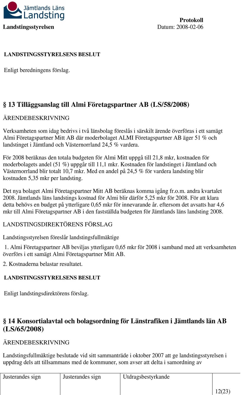 moderbolaget ALMI Företagspartner AB äger 51 % och landstinget i Jämtland och Västernorrland 24,5 % vardera.