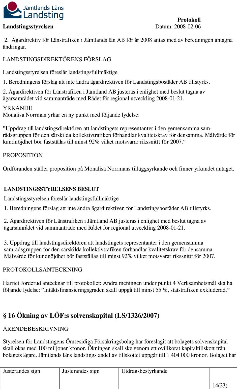 Ägardirektiven för Länstrafiken i Jämtland AB justeras i enlighet med beslut tagna av ägarsamrådet vid sammanträde med Rådet för regional utveckling 2008-01-21.