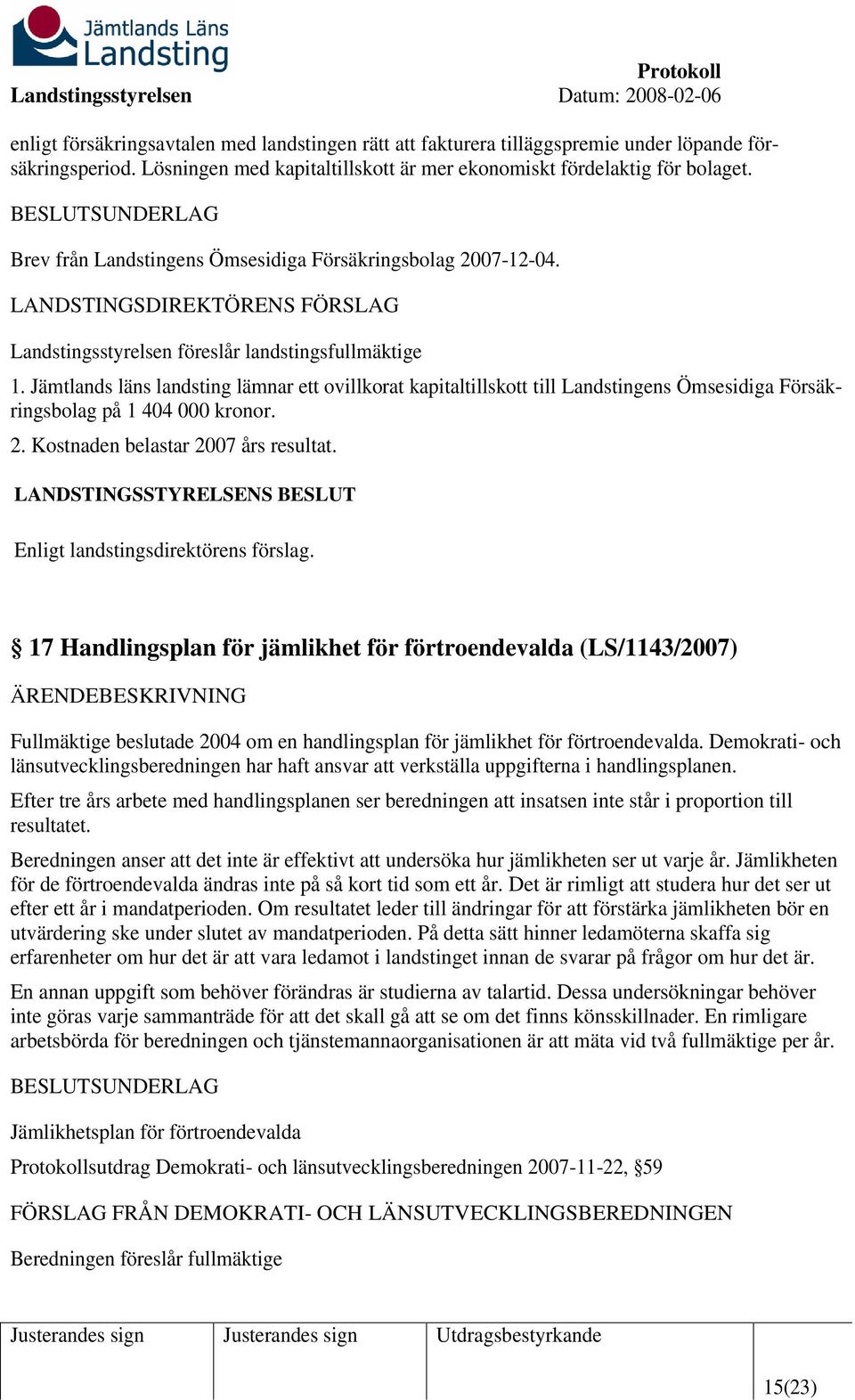 Jämtlands läns landsting lämnar ett ovillkorat kapitaltillskott till Landstingens Ömsesidiga Försäkringsbolag på 1 404 000 kronor. 2. Kostnaden belastar 2007 års resultat.