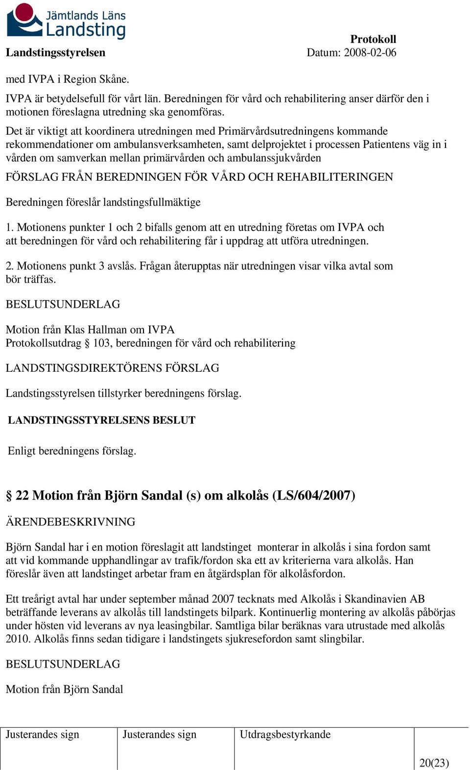 primärvården och ambulanssjukvården FÖRSLAG FRÅN BEREDNINGEN FÖR VÅRD OCH REHABILITERINGEN Beredningen föreslår landstingsfullmäktige 1.