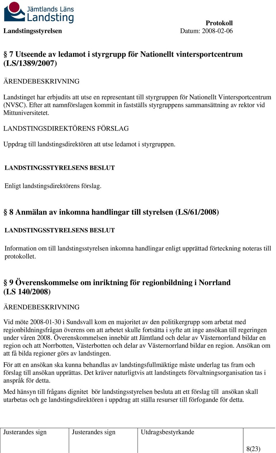 8 Anmälan av inkomna handlingar till styrelsen (LS/61/2008) Information om till landstingsstyrelsen inkomna handlingar enligt upprättad förteckning noteras till protokollet.