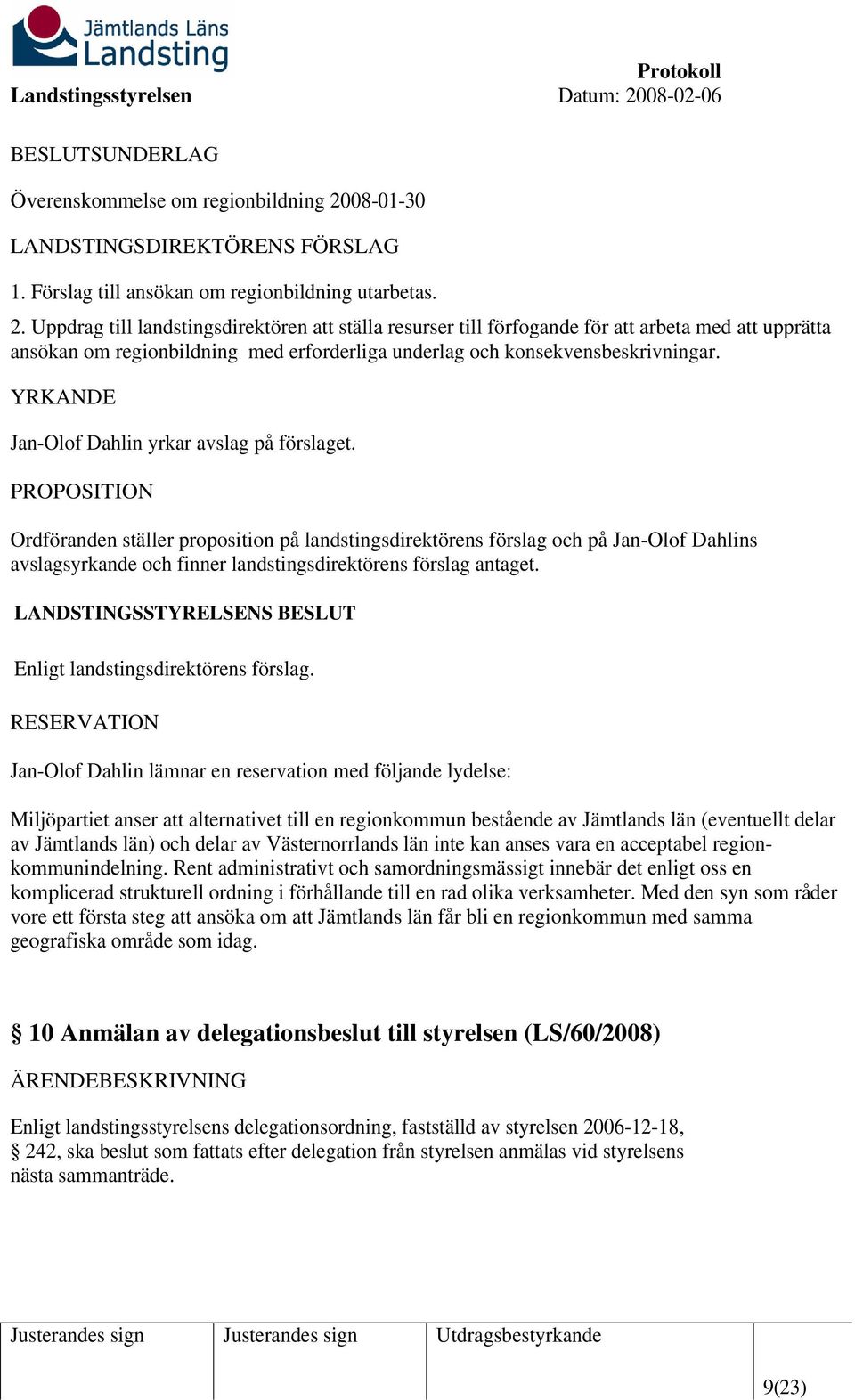 Uppdrag till landstingsdirektören att ställa resurser till förfogande för att arbeta med att upprätta ansökan om regionbildning med erforderliga underlag och konsekvensbeskrivningar.