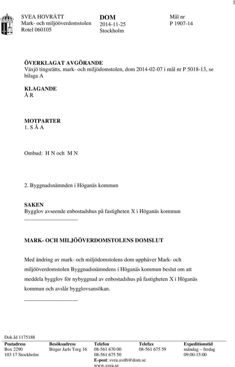 Byggnadsnämnden i Höganäs kommun SAKEN Bygglov avseende enbostadshus på fastigheten X i Höganäs kommun MARK- OCH MILJÖÖVERDOMSTOLENS DOMSLUT Med ändring av mark- och miljödomstolens dom upphäver
