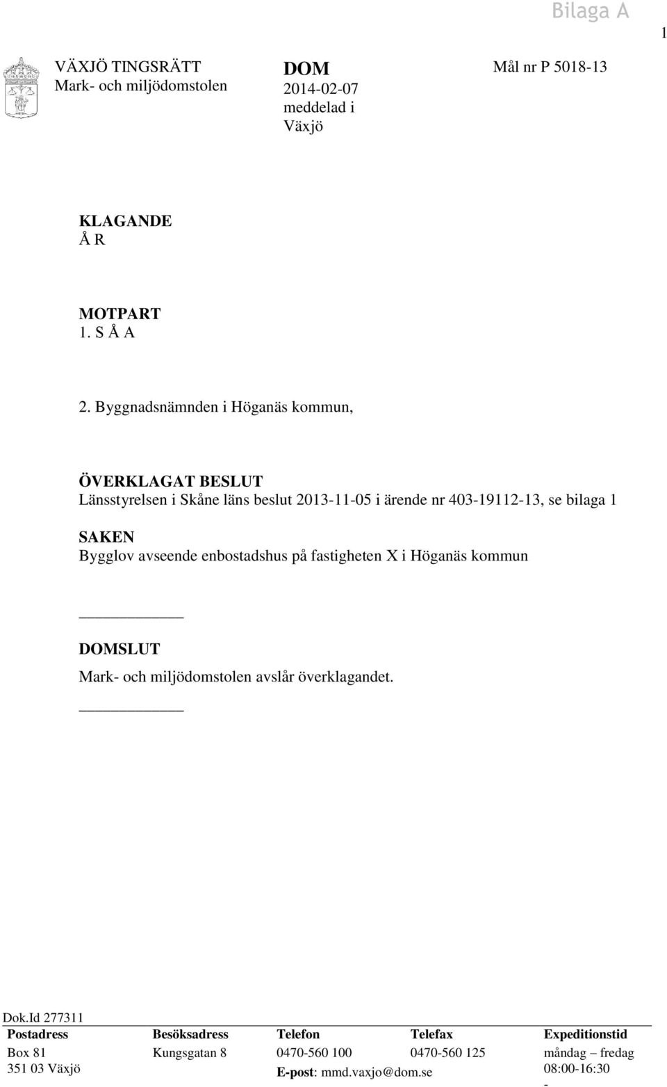 Bygglov avseende enbostadshus på fastigheten X i Höganäs kommun DOMSLUT Mark- och miljödomstolen avslår överklagandet. Dok.