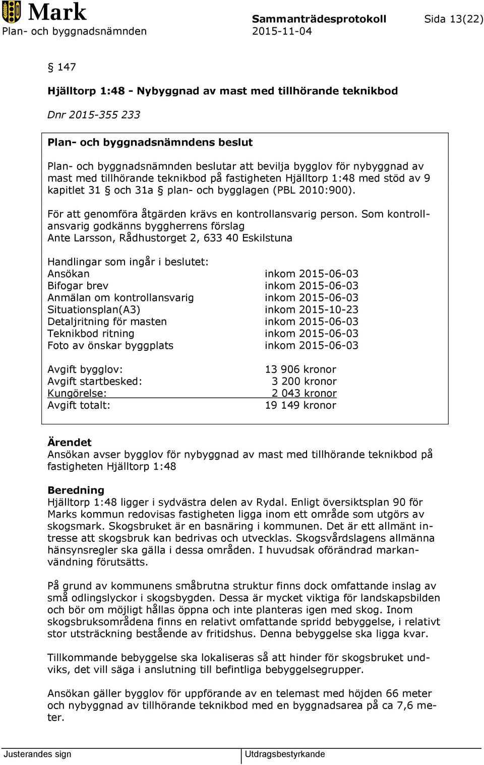 För att genomföra åtgärden krävs en kontrollansvarig person.