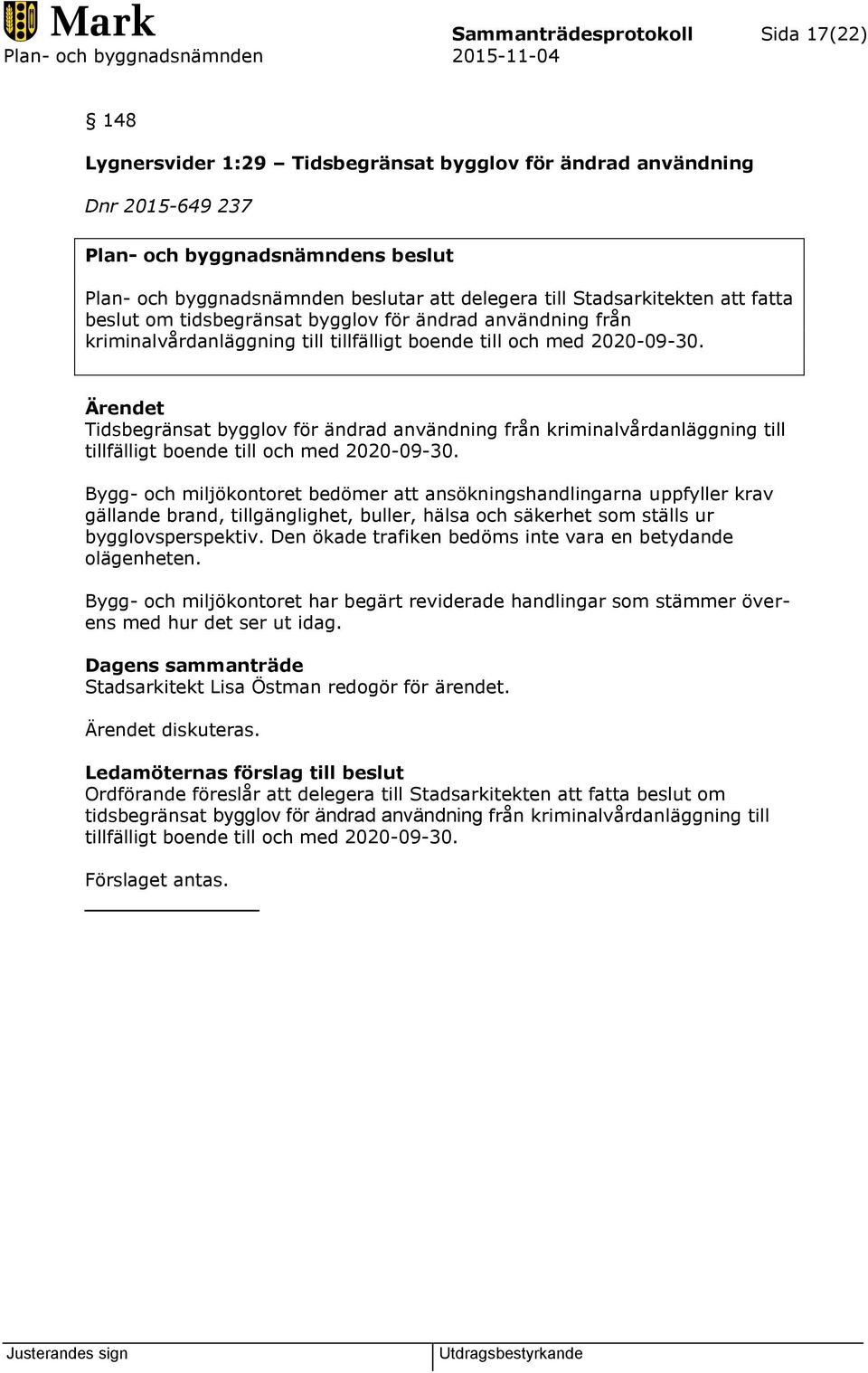 Ärendet Tidsbegränsat bygglov för ändrad användning från kriminalvårdanläggning till tillfälligt boende till och med 2020-09-30.