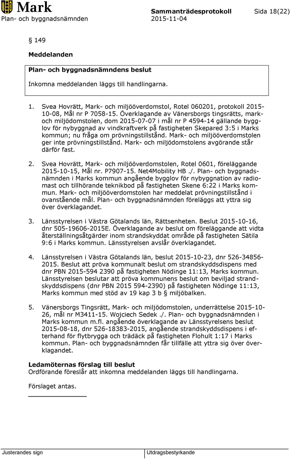 om prövningstillstånd. Mark- och miljööverdomstolen ger inte prövningstillstånd. Mark- och miljödomstolens avgörande står därför fast. 2.