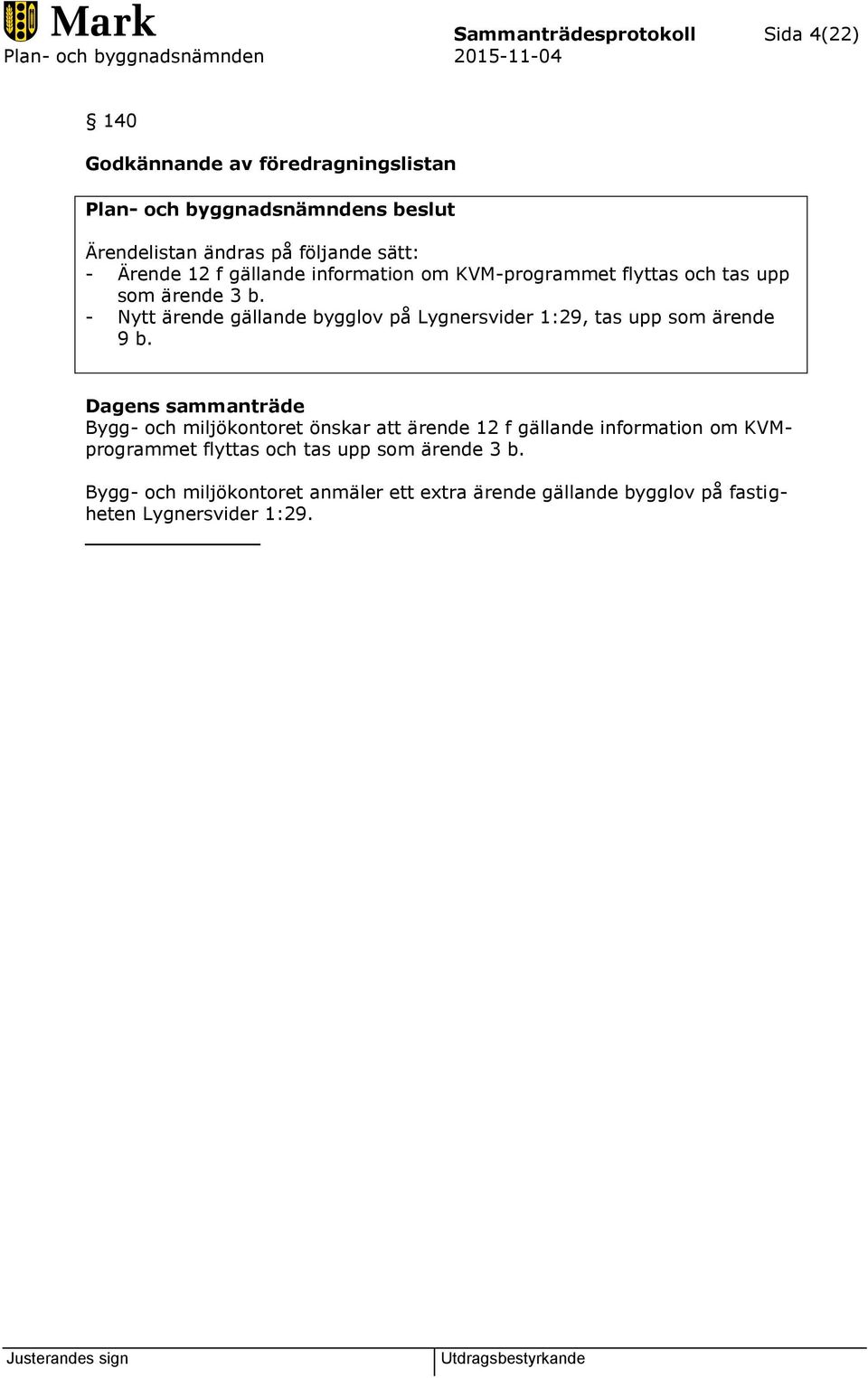 - Nytt ärende gällande bygglov på Lygnersvider 1:29, tas upp som ärende 9 b.