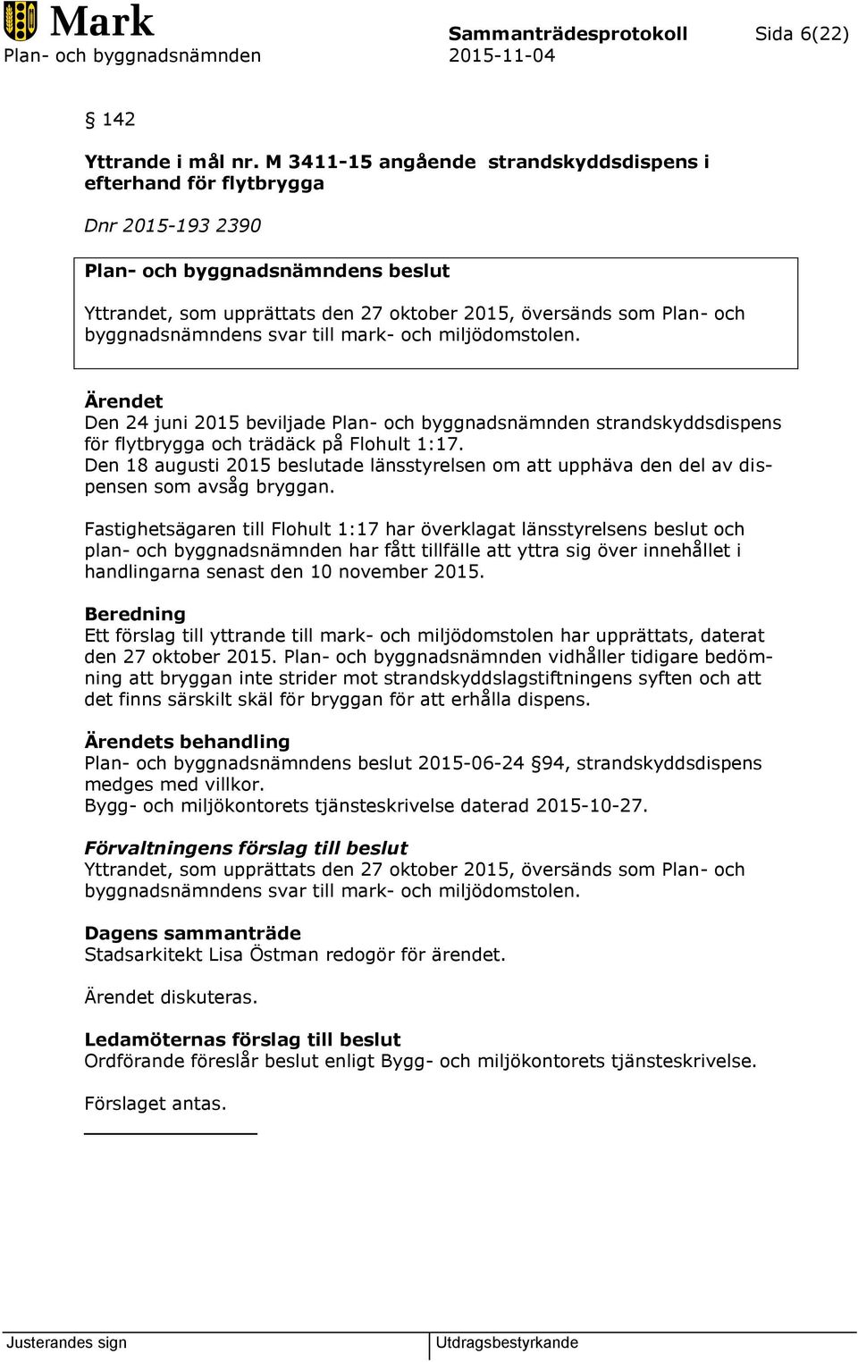 byggnadsnämndens svar till mark- och miljödomstolen. Ärendet Den 24 juni 2015 beviljade Plan- och byggnadsnämnden strandskyddsdispens för flytbrygga och trädäck på Flohult 1:17.