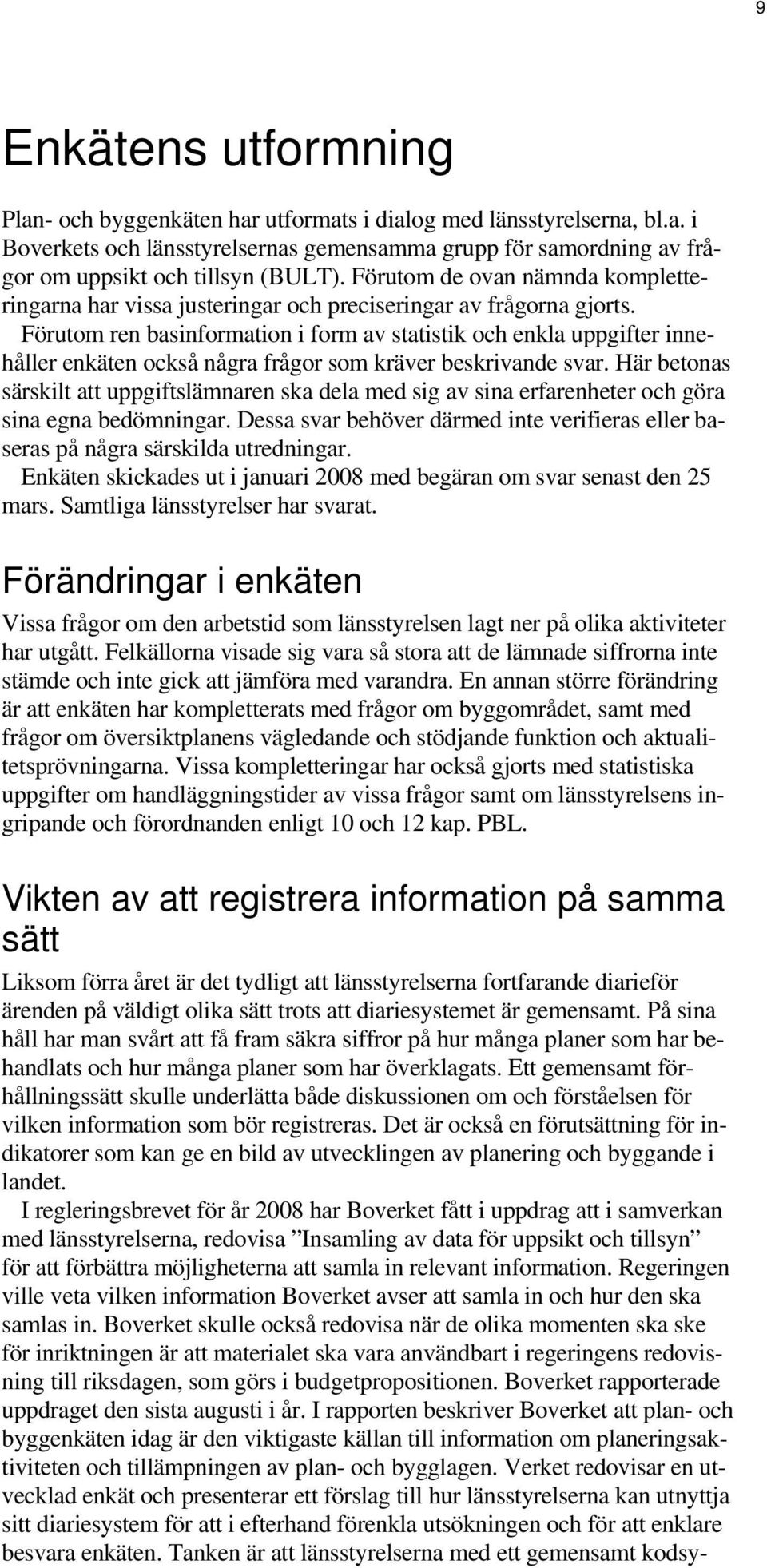 Förutom ren basinformation i form av statistik och enkla uppgifter innehåller enkäten också några frågor som kräver beskrivande svar.