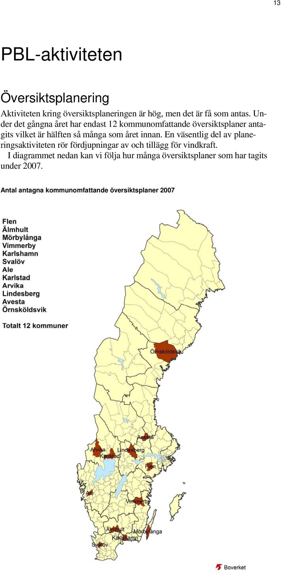 innan. En väsentlig del av planeringsaktiviteten rör fördjupningar av och tillägg för vindkraft.