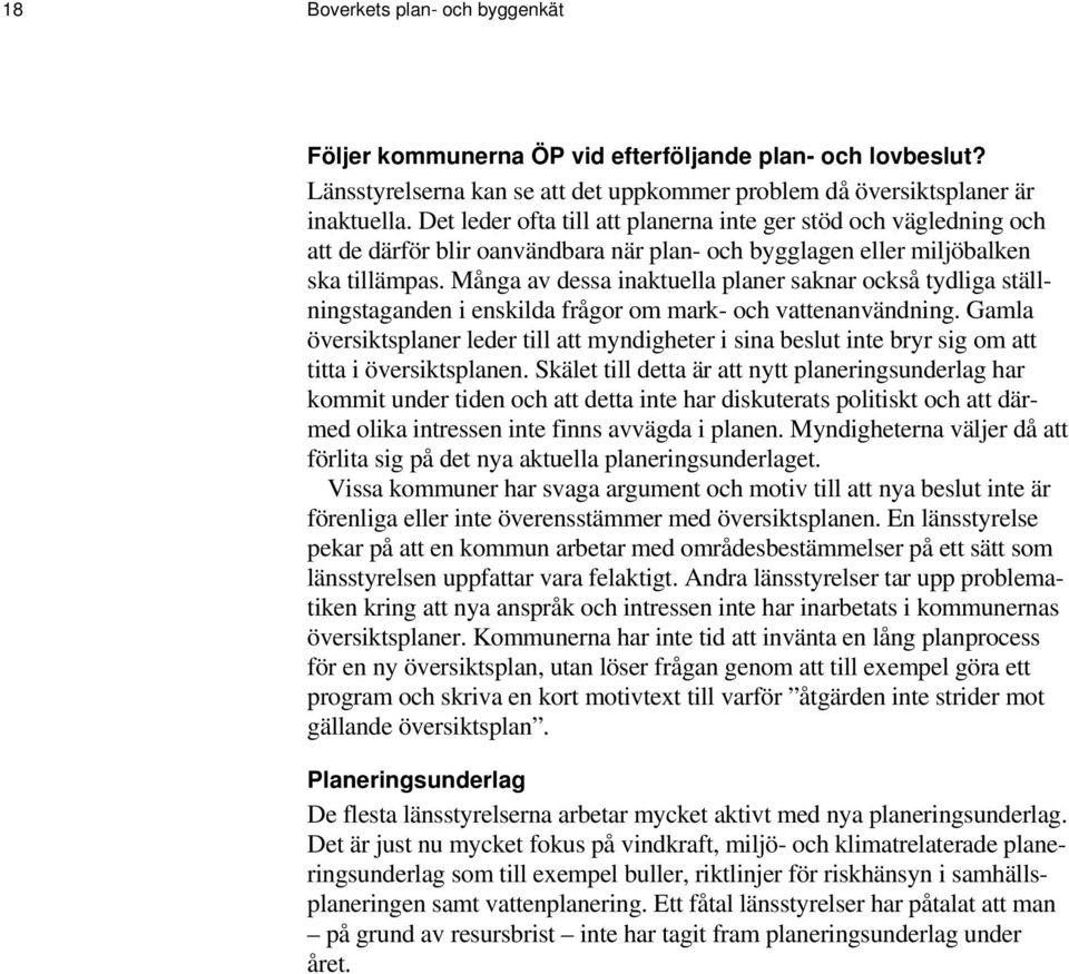 Många av dessa inaktuella planer saknar också tydliga ställningstaganden i enskilda frågor om mark- och vattenanvändning.