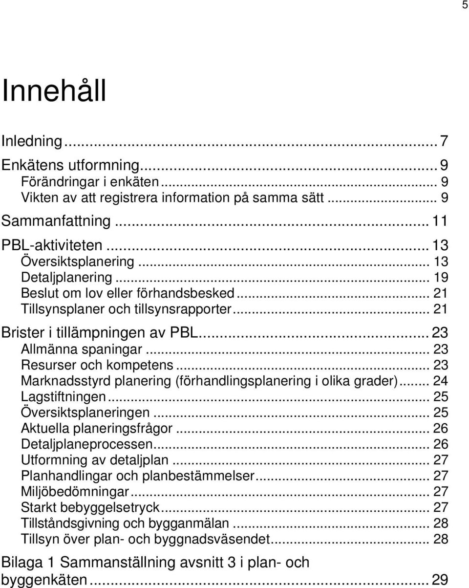 .. 23 Marknadsstyrd planering (förhandlingsplanering i olika grader)... 24 Lagstiftningen... 25 Översiktsplaneringen... 25 Aktuella planeringsfrågor... 26 Detaljplaneprocessen.