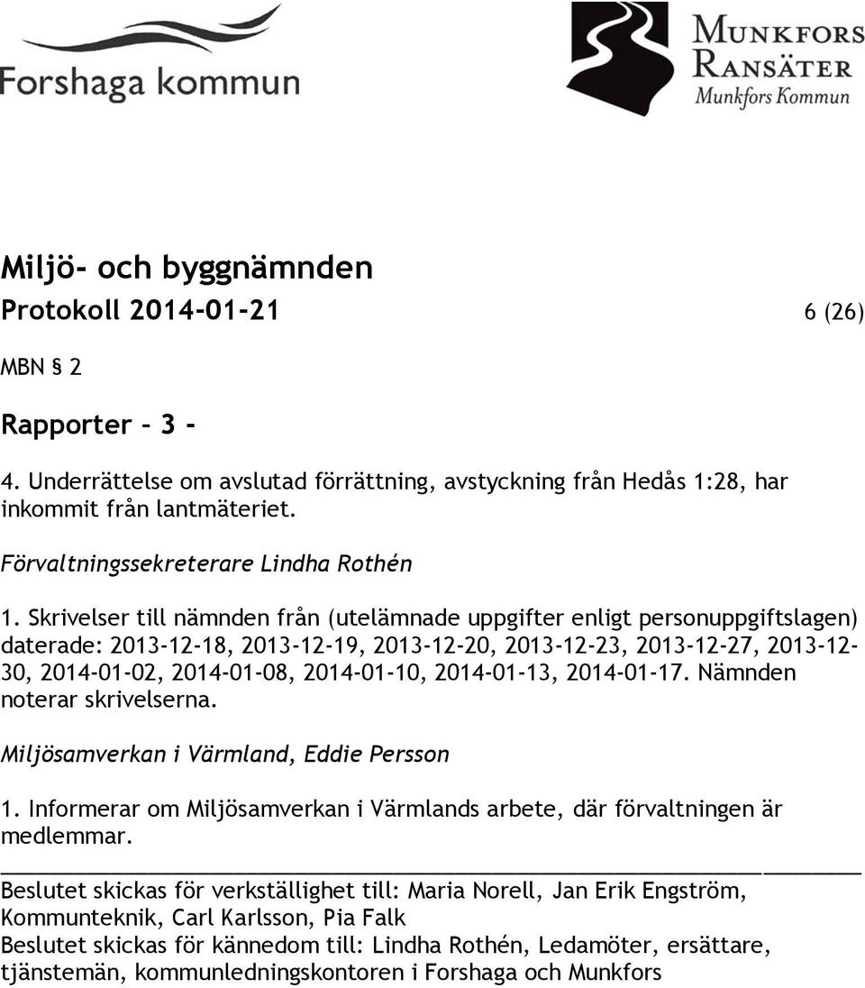 2014-01-13, 2014-01-17. Nämnden noterar skrivelserna. Miljösamverkan i Värmland, Eddie Persson 1. Informerar om Miljösamverkan i Värmlands arbete, där förvaltningen är medlemmar.