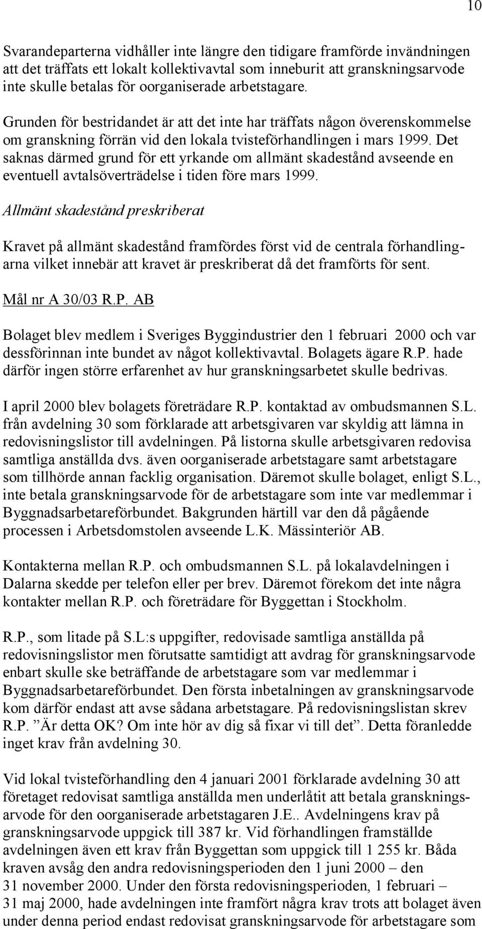 Det saknas därmed grund för ett yrkande om allmänt skadestånd avseende en eventuell avtalsöverträdelse i tiden före mars 1999.