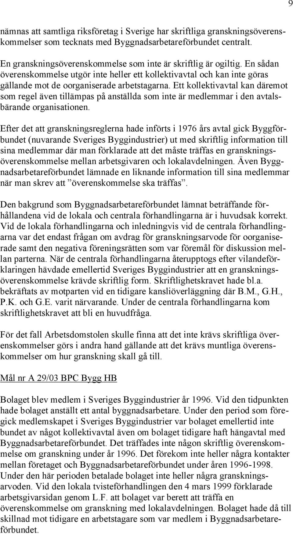 Ett kollektivavtal kan däremot som regel även tillämpas på anställda som inte är medlemmar i den avtalsbärande organisationen.