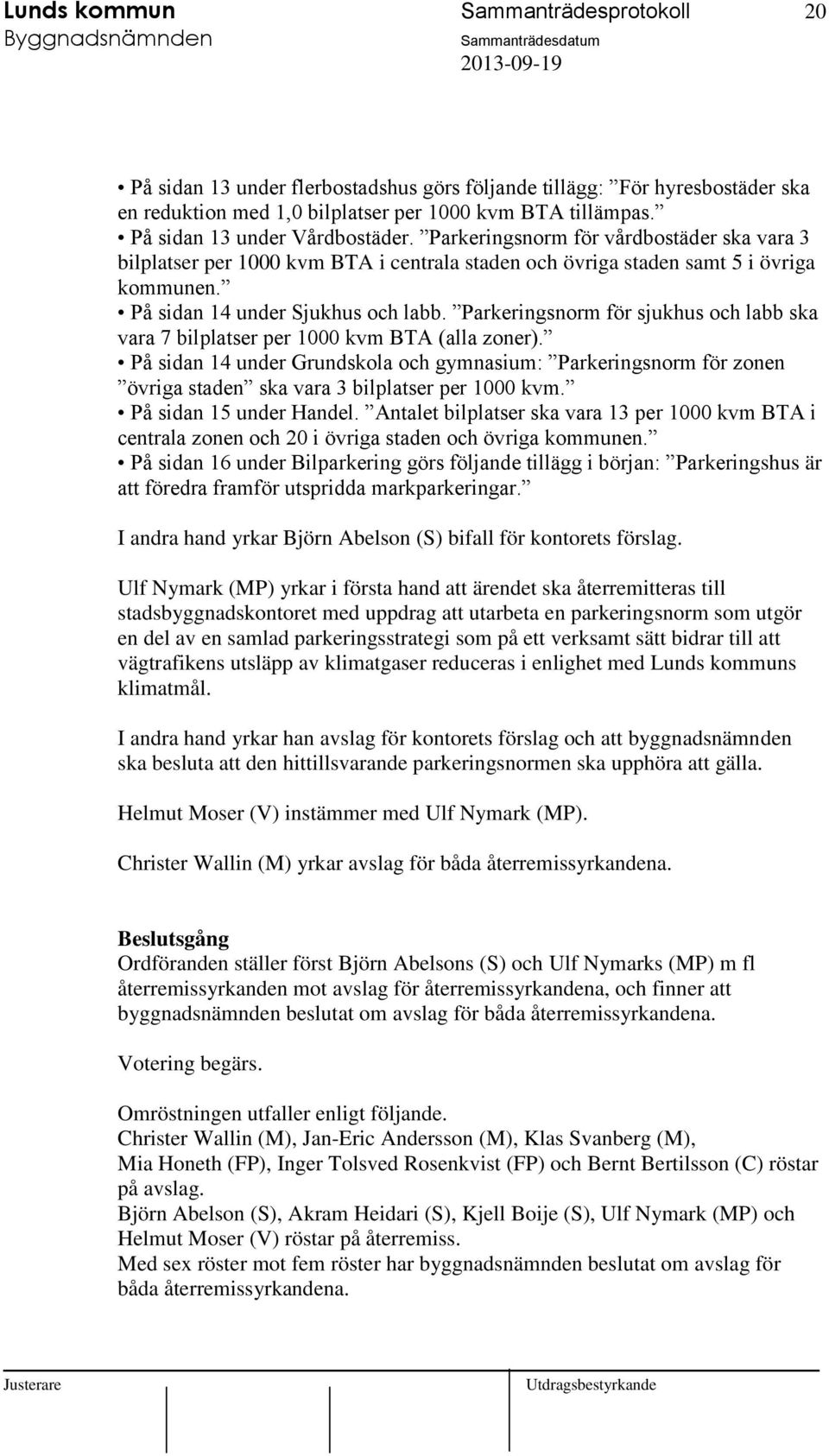 Parkeringsnorm för sjukhus och labb ska vara 7 bilplatser per 1000 kvm BTA (alla zoner).